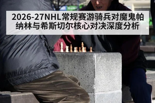 2026-27NHL常规赛游骑兵对魔鬼帕纳林与希斯切尔核心对决深度分析